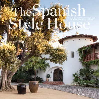 Das Haus im spanischen Stil: Vom verwunschenen Andalusien zum kalifornischen Traum - The Spanish Style House: From Enchanted Andalusia to the California Dream