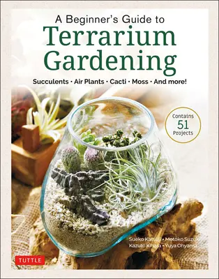 Einsteigerhandbuch für die Terrariengärtnerei: Sukkulenten, Luftpflanzen, Kakteen, Moos und mehr! (Enthält 52 Projekte) - A Beginner's Guide to Terrarium Gardening: Succulents, Air Plants, Cacti, Moss and More! (Contains 52 Projects)