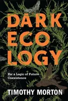 Dunkle Ökologie: Für eine Logik zukünftiger Koexistenz - Dark Ecology: For a Logic of Future Coexistence