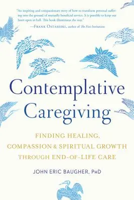 Kontemplatives Pflegen: Heilung, Mitgefühl und spirituelles Wachstum durch Pflege am Lebensende - Contemplative Caregiving: Finding Healing, Compassion, and Spiritual Growth Through End-Of-Life Care