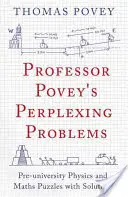 Professor Povey's Perplexing Problems: Physik- und Mathe-Rätsel für Vorschulkinder mit Lösungen - Professor Povey's Perplexing Problems: Pre-University Physics and Maths Puzzles with Solutions