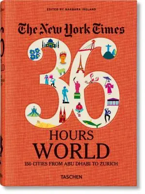 Die New York Times 36 Stunden. Welt. 150 Städte von Abu Dhabi bis Zürich - The New York Times 36 Hours. World. 150 Cities from Abu Dhabi to Zurich