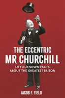 Der exzentrische MR Churchill: Unbekannte Fakten über den größten Briten - The Eccentric MR Churchill: Little-Known Facts about the Greatest Briton