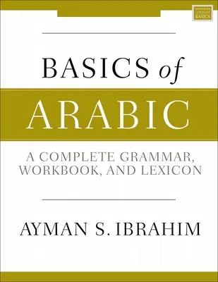 Grundlagen der arabischen Sprache: Eine vollständige Grammatik, Arbeitsbuch und Lexikon - Basics of Arabic: A Complete Grammar, Workbook, and Lexicon