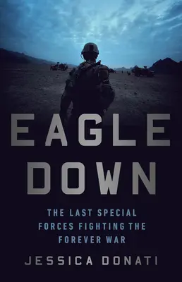 Eagle Down: Die letzte Spezialeinheit im ewigen Krieg - Eagle Down: The Last Special Forces Fighting the Forever War