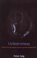 Ungeborenheit: Die menschliche Präexistenz und die Reise zur Geburt - Unbornness: Human Pre-Existence and the Journey Toward Birth