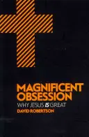Wunderbare Besessenheit: Warum Jesus großartig ist - Magnificent Obsession: Why Jesus Is Great