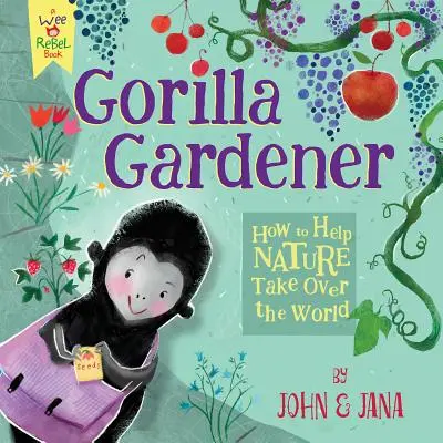 Gorilla Gardener: Wie Sie der Natur helfen, die Welt zu erobern - Gorilla Gardener: How to Help Nature Take Over the World