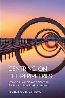 Zentrierung in den Peripherien: Essays über skandinavische, schottische, gälische und grönländische Literatur - Centring on the Peripheries: Essays on Scandinavian, Scottish, Gaelic and Greenlandic Literature