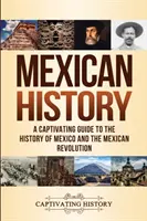 Mexikanische Geschichte: Ein fesselnder Leitfaden zur Geschichte Mexikos und der mexikanischen Revolution - Mexican History: A Captivating Guide to the History of Mexico and the Mexican Revolution