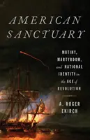 American Sanctuary: Meuterei, Märtyrertum und nationale Identität im Zeitalter der Revolution - American Sanctuary: Mutiny, Martyrdom, and National Identity in the Age of Revolution