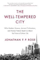 Die wohltemperierte Stadt: Was uns die moderne Wissenschaft, alte Zivilisationen und die menschliche Natur über die Zukunft des städtischen Lebens lehren - The Well-Tempered City: What Modern Science, Ancient Civilizations, and Human Nature Teach Us about the Future of Urban Life