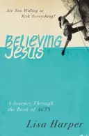 An Jesus glauben: Bist du bereit, alles zu riskieren? eine Reise durch die Apostelgeschichte - Believing Jesus: Are You Willing to Risk Everything? a Journey Through the Book of Acts