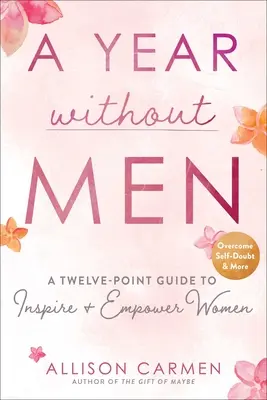 Ein Jahr ohne Männer: Ein Zwölf-Punkte-Leitfaden, um Frauen zu inspirieren und zu stärken - A Year Without Men: A Twelve-Point Guide to Inspire + Empower Women
