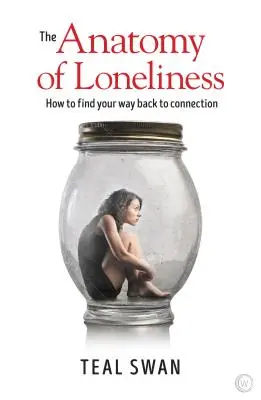 Die Anatomie der Einsamkeit: Wie Sie Ihren Weg zurück zur Verbundenheit finden - The Anatomy of Loneliness: How to Find Your Way Back to Connection