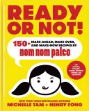 Ready or Not, 2: 150+ Rezepte, die man im Voraus zubereiten kann, die man umgestalten kann und die man sofort zubereiten kann von Nom Nom Paleo - Ready or Not!, 2: 150+ Make-Ahead, Make-Over, and Make-Now Recipes by Nom Nom Paleo