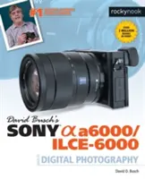 David Busch's Sony Alpha A6000/Ilce-6000 Leitfaden für die digitale Fotografie - David Busch's Sony Alpha A6000/Ilce-6000 Guide to Digital Photography