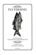 Fliegenfischen in den Gezeitengewässern der Chesapeake Bay in Maryland: Ein Kalenderjahr mit Geschichten, Spots und Rezepten - Fly Fishing the Tidewaters of Maryland's Chesapeake Bay: A Calendar Year of Stories, Spots, and Recipes