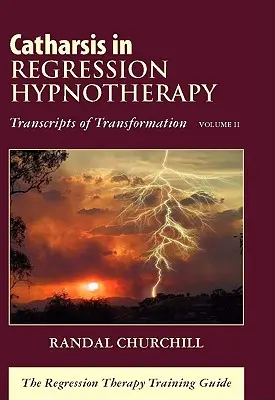 Katharsis in der Regressionshypnotherapie, Band II: Transkripte der Transformation: Das Regressionstherapie-Ausbildungshandbuch - Catharsis in Regression Hypnotherapy, Volume II: Transcripts of Transformation: The Regression Therapy Training Guide