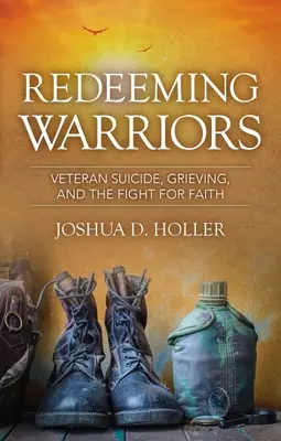 Erlösende Krieger: Selbstmord von Veteranen, Trauer und der Kampf um den Glauben - Redeeming Warriors: Veteran Suicide, Grieving, and the Fight for Faith