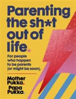 Parenting the Sh*t Out of Life: Für Menschen, die zufällig Eltern sind (oder es bald werden könnten). - Parenting the Sh*t Out of Life: For People Who Happen to Be Parents (or Might Be Soon).