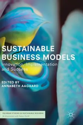 Nachhaltige Geschäftsmodelle: Innovation, Umsetzung und Erfolg - Sustainable Business Models: Innovation, Implementation and Success