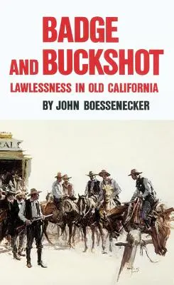 Abzeichen und Schrotkugeln: Gesetzlosigkeit im alten Kalifornien - Badge and Buckshot: Lawlessness in Old California