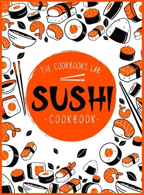 Sushi Kochbuch: Die Schritt-für-Schritt-Sushi-Anleitung für Anfänger mit leicht nachvollziehbaren, gesunden und leckeren Rezepten. Wie man Sushi zu Hause zubereitet - Sushi Cookbook: The Step-by-Step Sushi Guide for beginners with easy to follow, healthy, and Tasty recipes. How to Make Sushi at Home