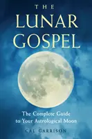 Das Lunar-Evangelium: Der vollständige Leitfaden zu Ihrem astrologischen Mond - The Lunar Gospel: The Complete Guide to Your Astrological Moon