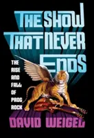 Die Show, die niemals endet: Aufstieg und Fall des Prog-Rock - The Show That Never Ends: The Rise and Fall of Prog Rock