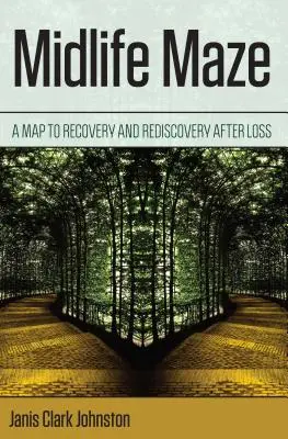 Midlife Maze: Eine Karte zur Erholung und Wiederentdeckung nach einem Verlust - Midlife Maze: A Map to Recovery and Rediscovery After Loss