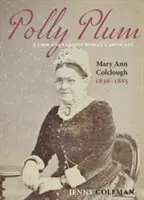 Polly Plum - Eine entschlossene und ernsthafte Anwältin der Frauen - Mary Ann Colclough 1836-1885 - Polly Plum - A Firm & Earnest Womans Advocate -- Mary Ann Colclough 1836-1885