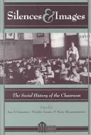 Schweigen und Bilder; Die Sozialgeschichte des Klassenzimmers - Silences and Images; The Social History of the Classroom