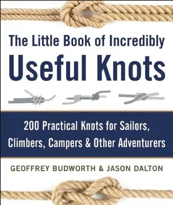 Das kleine Buch der unglaublich nützlichen Knoten: 200 praktische Knoten für Segler, Bergsteiger, Camper und andere Abenteurer - The Little Book of Incredibly Useful Knots: 200 Practical Knots for Sailors, Climbers, Campers & Other Adventurers