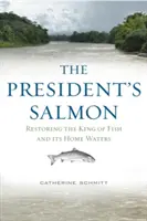 Der Lachs des Präsidenten: Die Wiederherstellung des Königs der Fische und seiner Heimatgewässer - The President's Salmon: Restoring the King of Fish and Its Home Waters