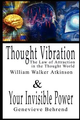 Gedankenschwingung oder das Gesetz der Anziehung in der Gedankenwelt & Deine unsichtbare Macht von William Walker Atkinson und Genevieve Behrend - 2 Bestseller - Thought Vibration or the Law of Attraction in the Thought World & Your Invisible Power By William Walker Atkinson and Genevieve Behrend - 2 Bestseller