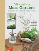 Miniatur-Moos-Gärten: Erstellen Sie Ihre eigenen japanischen Containergärten (Bonsai, Kokedama, Terrarien & Schalengärten) - Miniature Moss Gardens: Create Your Own Japanese Container Gardens (Bonsai, Kokedama, Terrariums & Dish Gardens)