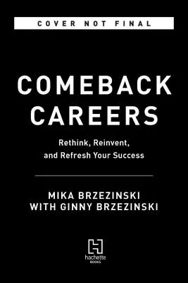 Comeback-Karrieren: Überdenken, auffrischen, neu erfinden Sie Ihren Erfolg - mit 40, 50 und darüber hinaus - Comeback Careers: Rethink, Refresh, Reinvent Your Success--At 40, 50, and Beyond