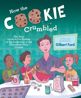 Wie der Keks zerbröckelte: Die wahren (und nicht so wahren) Geschichten über die Erfindung des Schokoladenkekses /]Cgilbert Ford - How the Cookie Crumbled: The True (and Not-So-True) Stories of the Invention of the Chocolate Chip Cookie /]Cgilbert Ford