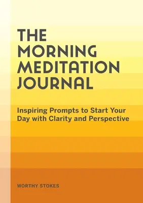 Das Morgen-Meditations-Journal: Inspirierende Anregungen, um Ihren Tag mit Klarheit und Perspektive zu beginnen - The Morning Meditation Journal: Inspiring Prompts to Start Your Day with Clarity and Perspective