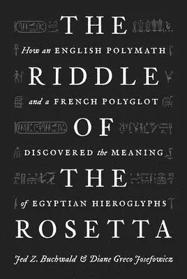Das Rätsel der Rosette: Wie ein englischer Universalgelehrter und ein französischer Polyglott die Bedeutung der ägyptischen Hieroglyphen entdeckten - The Riddle of the Rosetta: How an English Polymath and a French Polyglot Discovered the Meaning of Egyptian Hieroglyphs