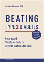 Typ-2-Diabetes besiegen: Natürliche und einfache Methoden zur endgültigen Umkehrung von Diabetes - Beating Type 2 Diabetes: Natural and Simple Methods to Reverse Diabetes for Good