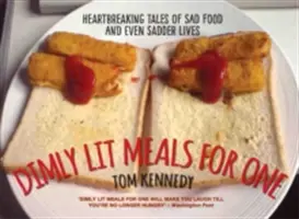 Dimly Litals Meals for One - Herzzerreißende Geschichten von traurigem Essen und noch traurigeren Leben - Dimly Lit Meals for One - Heartbreaking Tales of Sad Food and Even Sadder Lives