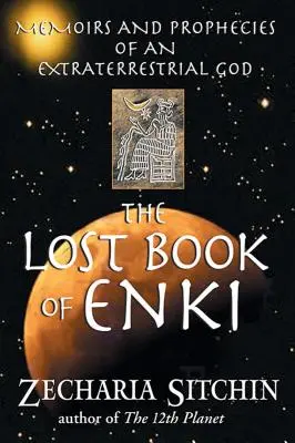 Das verlorene Buch des Enki: Memoiren und Prophezeiungen eines außerirdischen Gottes - The Lost Book of Enki: Memoirs and Prophecies of an Extraterrestrial God