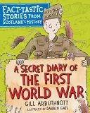 Ein geheimes Tagebuch des Ersten Weltkriegs: Spannende Geschichten aus der Geschichte Schottlands - A Secret Diary of the First World War: Fact-Tastic Stories from Scotland's History