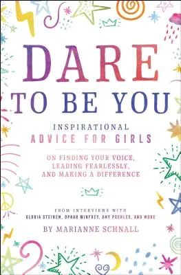 Trau dich, du selbst zu sein: Inspirierende Ratschläge für Mädchen, wie du deine Stimme findest, furchtlos führst und etwas bewirken kannst - Dare to Be You: Inspirational Advice for Girls on Finding Your Voice, Leading Fearlessly, and Making a Difference