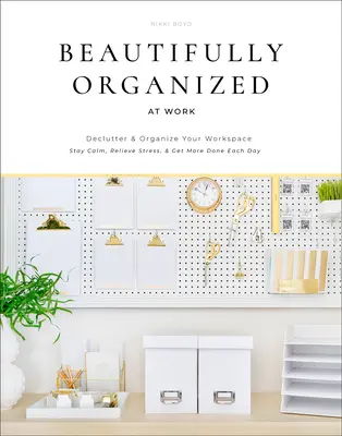 Beautifully Organized at Work: Bringen Sie Ordnung und Freude in Ihr Arbeitsleben, damit Sie ruhig bleiben, Stress abbauen und jeden Tag mehr erledigen können - Beautifully Organized at Work: Bring Order and Joy to Your Work Life So You Can Stay Calm, Relieve Stress, and Get More Done Each Day