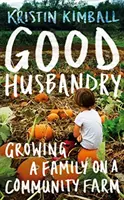Good Husbandry - Eine Familie auf einer Gemeinschaftsfarm gründen - Good Husbandry - Growing a Family on a Community Farm