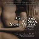 Getting the Sex You Want: Legen Sie Ihre Hemmungen ab und erreichen Sie gemeinsam neue Höhen der Leidenschaft - Getting the Sex You Want: Shed Your Inhibitions and Reach New Heights of Passion Together