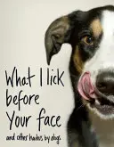 Was ich vor deinem Gesicht lecke ... und andere Haikus von Hunden - What I Lick Before Your Face ... and Other Haikus By Dogs